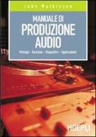Manuale di produzione audio. Principi. Tecniche. Dispositivi. Applicazioni di Jerry Whitaker edito da Hoepli