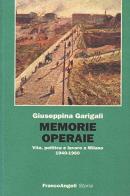 Memorie operaie. Vita, politica e lavoro a Milano (1940-1960) di Giuseppina Maria Katia Garigali edito da Franco Angeli