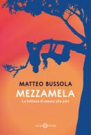 Mezzamela. La bellezza di amarsi alla pari di Matteo Bussola edito da Salani