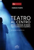 Teatro al centro. Grassi, Strehler, de Bosio: registi tra dittatura e repubblica di Fabrizio Pompei edito da Menabò