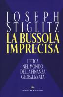 La bussola imprecisa. L'etica nel mondo della finanza globalizzata di Joseph E. Stiglitz edito da Castelvecchi