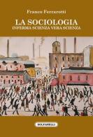 La sociologia. Inferma scienza vera scienza di Franco Ferrarotti edito da Solfanelli