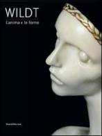 Wildt. L'anima e le forme. Catalogo della mostra (Forlì, 28 gennaio-17 giugno 2012) edito da Silvana