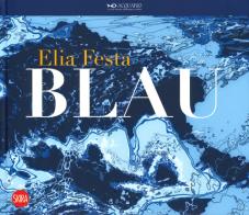 Elia Festa. Blau. Ediz. italiana e inglese edito da Skira