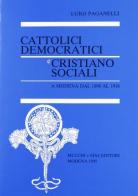 Cattolici democratici cristiano sociali a Modena dal 1898 al 1918 di Luigi Paganelli edito da Mucchi Editore