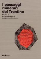 I paesaggi minerari del Trentino. Storia e trasformazioni edito da Fondaz. Museo Storico Trentino