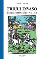 Friuli invaso. Diario di un tarcentino 1917-1918 di Stefano Flamia edito da Aviani & Aviani editori