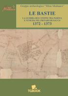 Le bastie. La guerra dei confini tra Padova e Venezia nel Pievado di Sacco 1372-1373 di Marco Giraldi edito da Tg Book