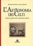 L' astronomia dei celti. Stelle e misura del tempo tra i druidi di Adriano Gaspani, Silvia Cernuti edito da Keltia