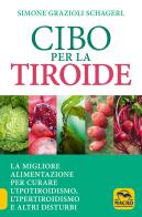 Cibo per la tiroide. La migliore alimentazione per curare l'ipotiroidismo, l'ipertiroidismo e altri disturbi di Simone Grazioli Schagerl edito da Macro Edizioni