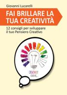 Fai brillare la tua creatività. 12 consigli per sviluppare il tuo pensiero creativo di Giovanni Lucarelli edito da StreetLib