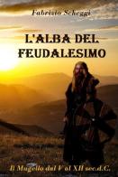 L' alba del feudalesimo. Il Mugello dal V al XII secolo d.C. di Fabrizio Scheggi edito da Autopubblicato