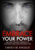 Embrace your power. Become the best version of yourself and live your best life di David De Angelis edito da StreetLib