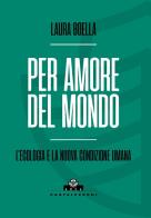 Per amore del mondo. L'ecologia e la nuova condizione umana di Laura Boella edito da Castelvecchi