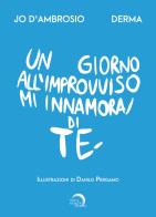 Un giorno all'improvviso mi innamorai di te di Jo D'Ambrosio, Derma edito da Mondo Nuovo