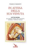 In attesa della sua venuta. Lectio divina sui Vangeli feriali dell'Avvento. Novena e tempo di Natale di Franco Manenti edito da Editrice Elledici