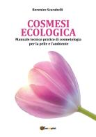 Cosmesi ecologica. Manuale tecnico-pratico di cosmetologia per la pelle e l'ambiente di Berenice Scarabelli edito da Youcanprint