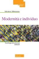 Modernità e individuo. Sociologia dei processi culturali di Salvatore Abbruzzese edito da Morcelliana