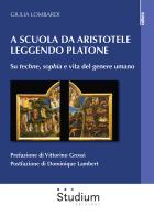 A scuola da Aristotele leggendo Platone. Su «techne», «sophia» e vita del genere umano di Giulia Lombardi edito da Studium