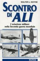 Scontro di ali. L'aviazione militare nella seconda guerra mondiale di Walter J. Boyne edito da Mursia (Gruppo Editoriale)