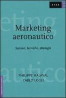 Marketing aeronautico. Scenari, tecniche, strategie di Philippe Malaval, Carlo Logli edito da Etas