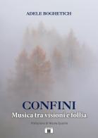 Confini. Musica tra visioni e follia di Adele Boghetich edito da Zecchini