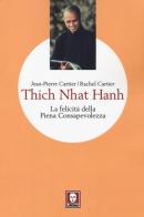 Thich Nhat Hanh. La felicità della Piena Consapevolezza di Jean-Pierre Cartier, Rachel Cartier edito da Lindau