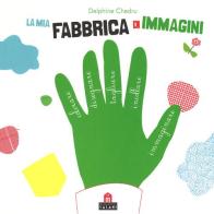 La mia fabbrica di immagini. Con adesivi. Ediz. illustrata di Delphine Chedru edito da Magazzini Salani