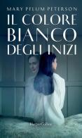 Il colore bianco degli inizi di Mary Pflum Peterson edito da HarperCollins Italia