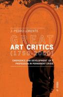 Great art critics (1750-2000). Emergence and development of a profession in permanent crisis di Jesús Pedro Lorente edito da Mimesis International