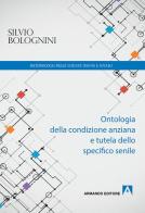 Ontologia della condizione anziana e tutela dello specifico senile di Silvio Bolognini edito da Armando Editore