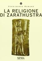 La religione di Zarathustra di Ferdinando Romano edito da Xenia