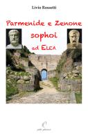 Parmenide e Zenone, sophoi ad Elea di Livio Rossetti edito da Petite Plaisance