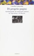 Di proprio pugno. Autobiografie di emigranti italiani in Argentina di Camilla Cattarulla edito da Diabasis