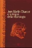 Jean Martin Charcot e la lingua della neurologia di Liborio Dibattista edito da Cacucci
