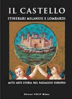 Il castello. Itinerari milanesi e lombardi. Mito, arte, storia in Italia e in Europa edito da CELIP