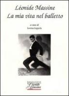 La mia vita nel balletto di Léonide Massine edito da Fondazione Leonide Massine