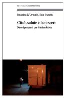 Città, salute e benessere. Nuovi percorsi per l'urbanistica di Rosalba D'Onofrio, Elio Trusiani edito da Franco Angeli