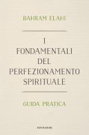 I fondamentali del perfezionamento spirituale. Guida pratica di Bahrâm Elâhi edito da Mondadori Electa