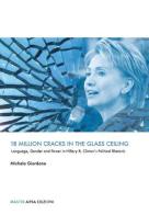 18 million cracks in the glass ceiling. Language, gender and power in Hillary R. Clinton's political rhetoric di Michela Giordano edito da Aipsa