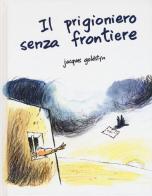 Il prigioniero senza frontiere di Jacques Goldstyn edito da Picarona Italia