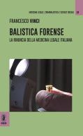 Balistica forense. La rinuncia della medicina legale italiana di Francesco Vinci edito da Aracne (Genzano di Roma)