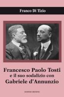 Francesco Paolo Tosti e il suo sodalizio con Gabriele d'Annunzio di Franco Di Tizio edito da Ianieri