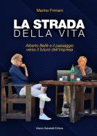 La strada della vita. Alberto Bellè e il passaggio verso il futuro dell'impresa di Marino Firmani edito da Sabatelli