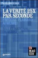 La vérité 25X par seconde: Frédéric Flamand, Ai Weiwei. Ballet National de Marseille. Ediz. multilingue edito da Giunti Editore