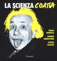 La scienza coatta di Paolo Barucca, Sandro Iannaccone, Letizia Scacchi edito da Garzanti