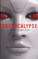 Robopocalypse di Daniel H. Wilson edito da Rizzoli