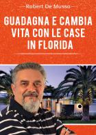Guadagna e cambia vita con le case in Florida di Robert De Musso edito da Youcanprint