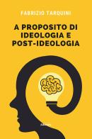 A proposito di ideologia e post-ideologia... di Fabrizio Tarquini edito da Gruppo Albatros Il Filo