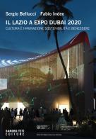 Il Lazio a Expo Dubai 2020. Cultura è innovazione sostenibilità e benessere. Ediz. multilingue di Sergio Bellucci, Fabio Indeo edito da Sandro Teti Editore